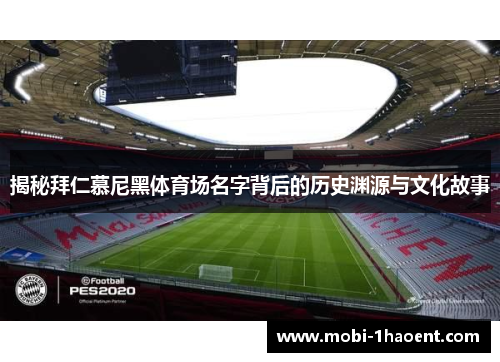 揭秘拜仁慕尼黑体育场名字背后的历史渊源与文化故事 揭秘拜仁慕尼黑体育场名字背后的历史渊源与文化故事