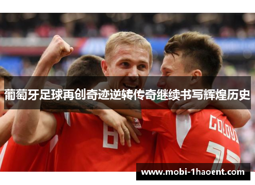 葡萄牙足球再创奇迹逆转传奇继续书写辉煌历史