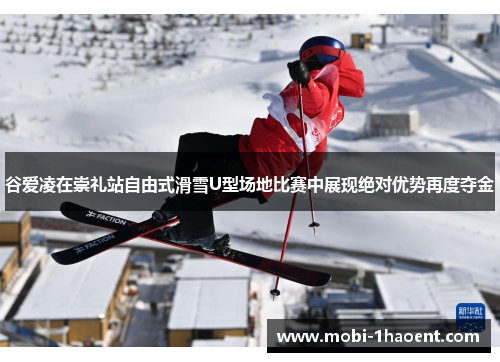 谷爱凌在崇礼站自由式滑雪U型场地比赛中展现绝对优势再度夺金 谷爱凌在崇礼站自由式滑雪U型场地比赛中展现绝对优势再度夺金