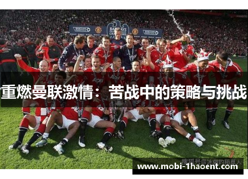 重燃曼联激情：苦战中的策略与挑战