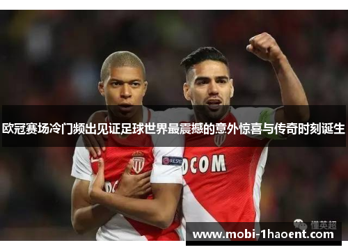 欧冠赛场冷门频出见证足球世界最震撼的意外惊喜与传奇时刻诞生 欧冠赛场冷门频出见证足球世界最震撼的意外惊喜与传奇时刻诞生