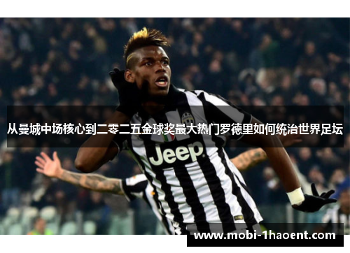 从曼城中场核心到二零二五金球奖最大热门罗德里如何统治世界足坛